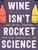 Wine Isn'T Rocket Science