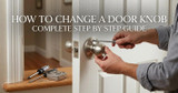 How to Change a Door Knob: Complete Step by Step Guide