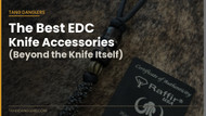 The Best EDC Knife Accessories (Beyond the Knife Itself)