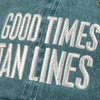 Good Times Tan Lines Baseball Cap

A cotton baseball cap with an adjustable brass closure on the back. Features box sign style "Good Times Tan Lines" sentiment embroidered in cream onto a weathered light blue base.