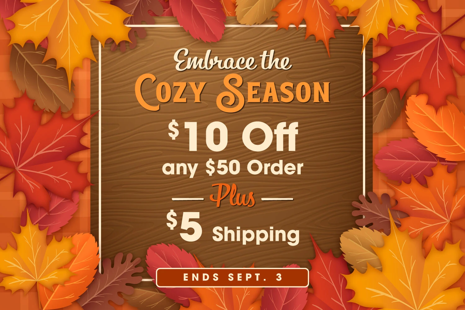 Take $10 off any $50* retail website order, plus get $5 discounted shipping through September 3, 2026.