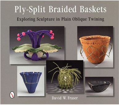 Ply-Split Braided Baskets: Exploring Sculpture in Plain Oblique Twining by  David W. Fraser