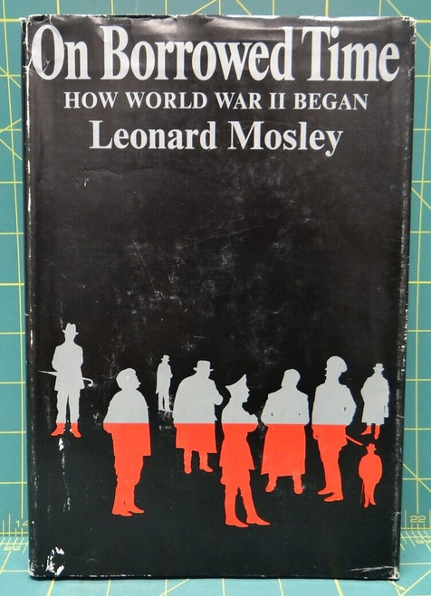 On Borrowed Time: How World War II Began by Leonard Mosley, Hardcover