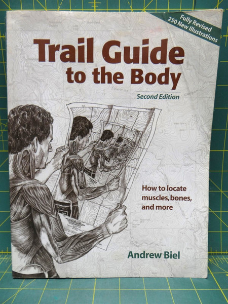 Trail Guide to the Body: How to Locate Muscles, Bones, and More Andrew Biel