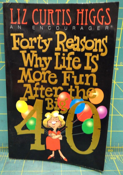 Forty Reasons Why Life Is More Fun After The Big 40 Liz Curtis Higgs Paperback