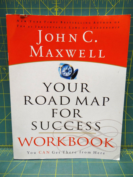 Your Road Map for Success Workbook You Can Get There From Here John C. Maxwell 