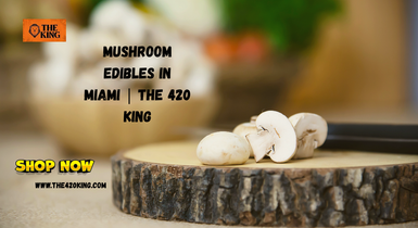Mushroom Edibles in Miami | The 420 King 