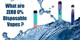 What are ZERO 0%  Disposable vapes ?