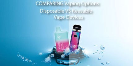 Comparing Vaping Options: Disposable vs. Reusable or refillable vape devices