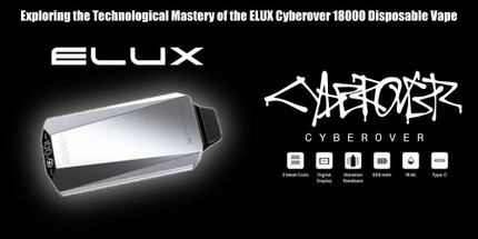 Exploring the Technological Mastery of the ELUX Cyberover 18000 Disposable Vape