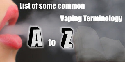 Here is a list of some common vaping terminology, from A to Z