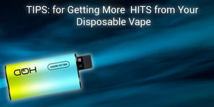 Tips for Getting More Hits from Your Disposable Vape