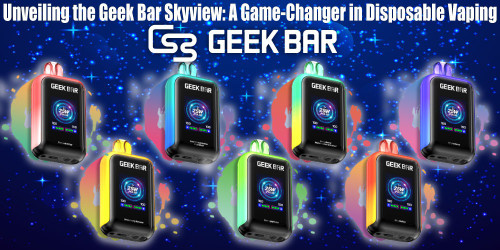 Unveiling the Geek Bar Skyview: A Game-Changer in Disposable Vaping