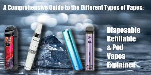 A Comprehensive Guide to the Different Types of Vapes: Disposable, Refillable, and Pod Vapes Explained