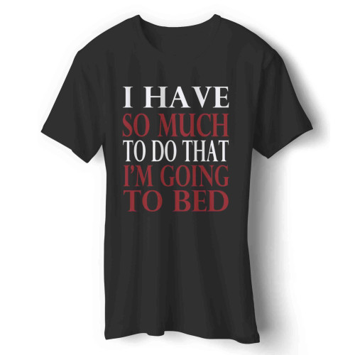 i have so much to do that im going to bed Man's T-Shirt
