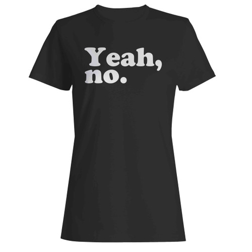 Yeah, No. Woman's T-Shirt