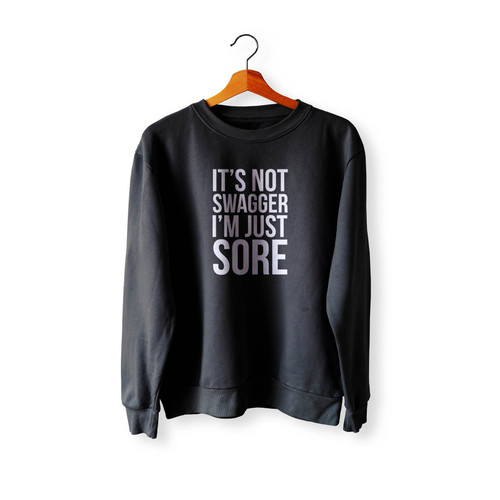It's Not Swagger I'M Just Sore Fitness Cross Training Fit Body Workout Gym Its I'M Sayings Crewneck Sweatshirt Sweater