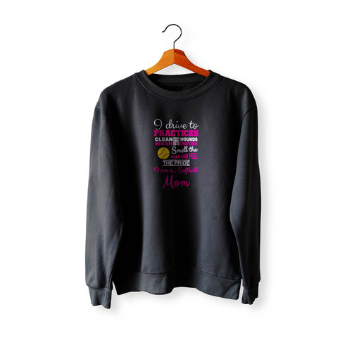 I Drive To Practices Clean Wounds Wash Uniforms Smell The Fear And Feel The Pride I Am A Softball Mom Softball Parent Crewneck Sweatshirt Sweater