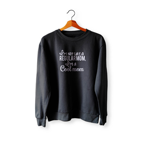 I'M Not A Regular Mom I'M A Cool Mom Quote Funny Crewneck Sweatshirt Sweater