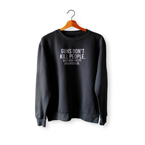Gun's Don'T Kill People Dad's With Pretty Daughters Do Best Dad Ever Crewneck Sweatshirt Sweater
