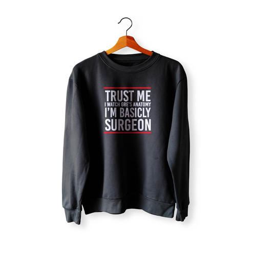 Grey's Anatomy Trust Me I Watch Greys Anatomy I'M Basicly Surgeon Grey's Anatomy Quote Crewneck Sweatshirt Sweater
