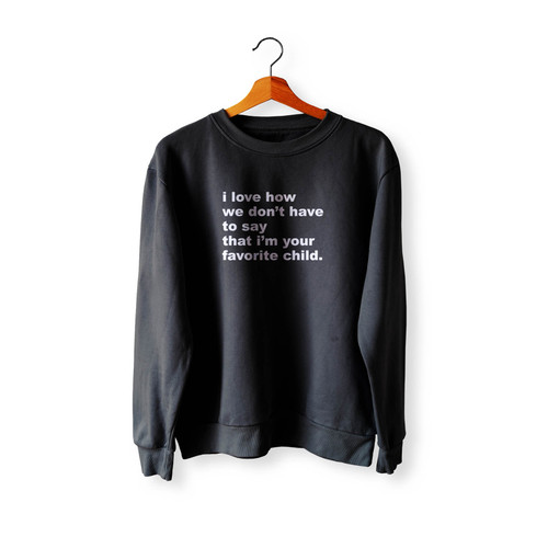 Gift For Dad I Love How We Don'T Have To Say That I'M Your Favorite Child Crewneck Sweatshirt Sweater