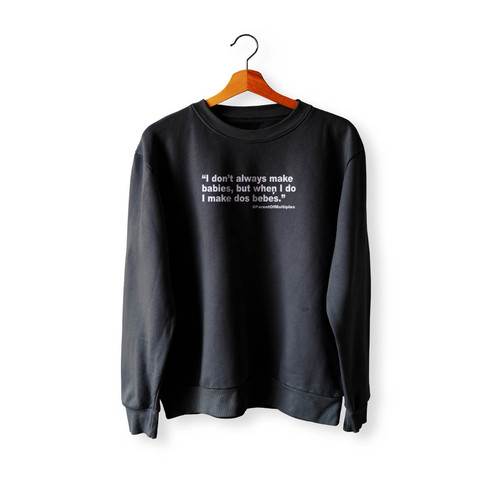 Dos Bebes I Don'T Always Make Babies But When I Do I Make Dos Bebes Crewneck Sweatshirt Sweater