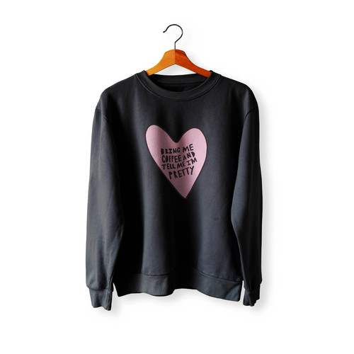 Bring Me Coffee And Tell Me I'M Pretty Heart Crewneck Sweatshirt Sweater