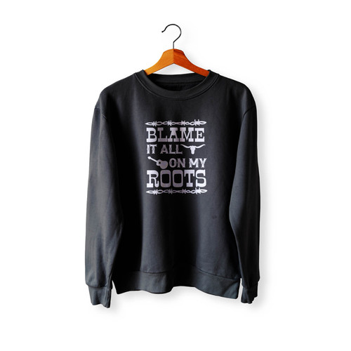Blame It All On My Roots Country Music Crewneck Sweatshirt Sweater