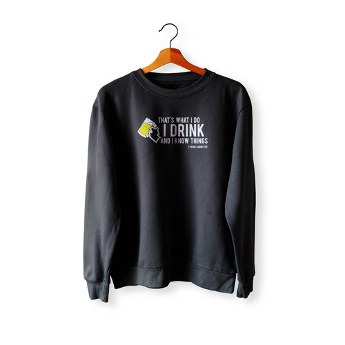 That's What I Do I Drink And I Know Things Parody Game Of Thrones Tyrion Lannister Crewneck Sweatshirt Sweater