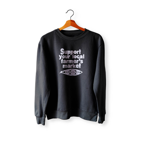 Support Your Local Farmer's Market Shop Local Funny Crewneck Sweatshirt Sweater