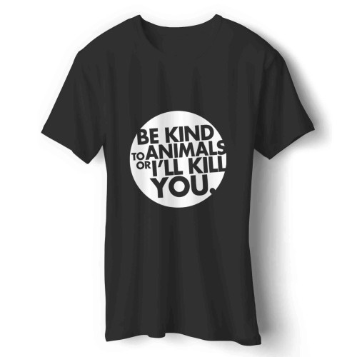 be kind to animals or i will kill you Man's T-Shirt
