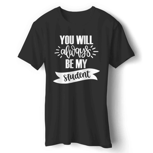 You Will Always Be My Student Man's T-Shirt