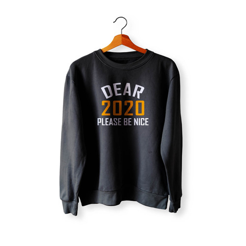 Dear 2020 Please Be Nice Crewneck Sweatshirt Sweater