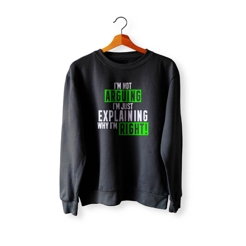 I'M Not Arguing Just Explaining Why I'M Right Crewneck Sweatshirt Sweater