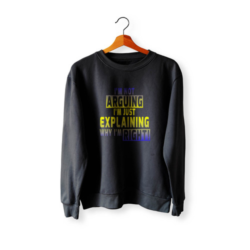 I'M Not Arguing I'M Just Explaining Why I'M Right Logo Crewneck Sweatshirt Sweater