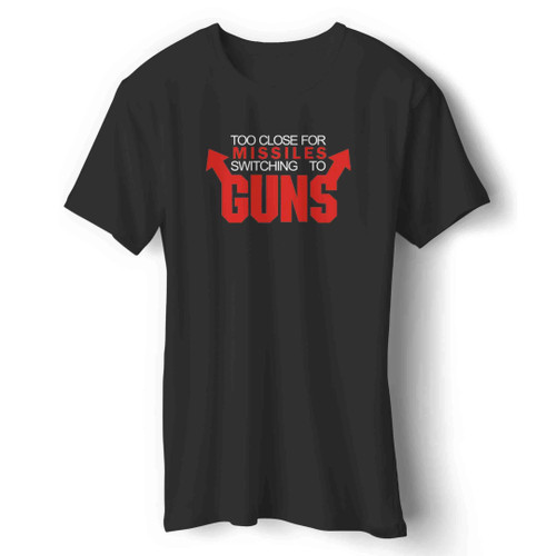 Too Close For Missiles Switching To Gun Man's T-Shirt
