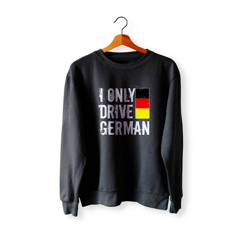 I Only Drive German Crewneck Sweatshirt Sweater