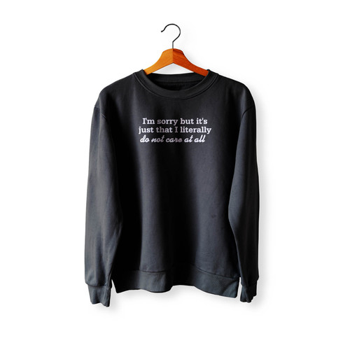 I'M Sorry But It's Just That I Literally Do Not Care At All Crewneck Sweatshirt Sweater