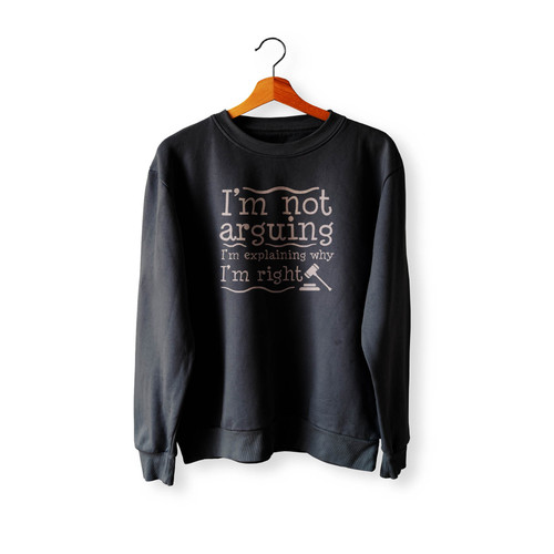 I'M Not Arguing I'M Explaining Why I'M Right Crewneck Sweatshirt Sweater