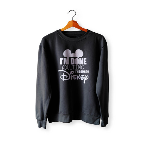 I'M Done Adulting I'M Going To Disney 2 Crewneck Sweatshirt Sweater