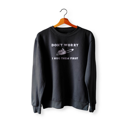 Chainsaw Don'T Worry I Hug Them First Crewneck Sweatshirt Sweater