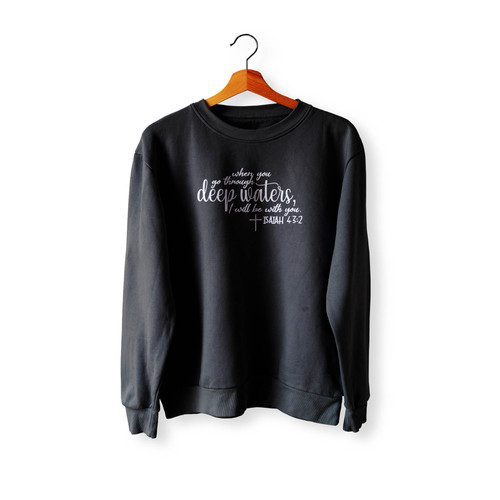 When You Go Through Deep Waters Crewneck Sweatshirt Sweater