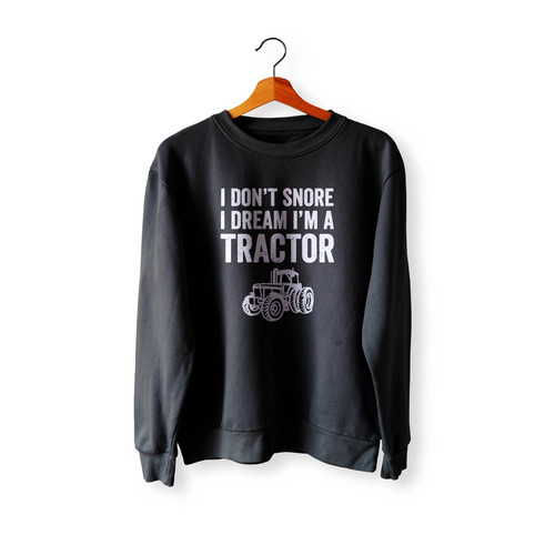 I Don'T Snore I Dream I'M A Tractor Funny Snoring Joke Crewneck Sweatshirt Sweater