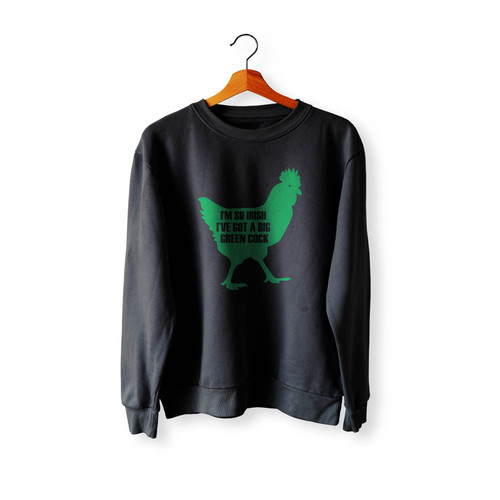I'M So Irish I'Ve Got A Big Green Cock Crewneck Sweatshirt Sweater