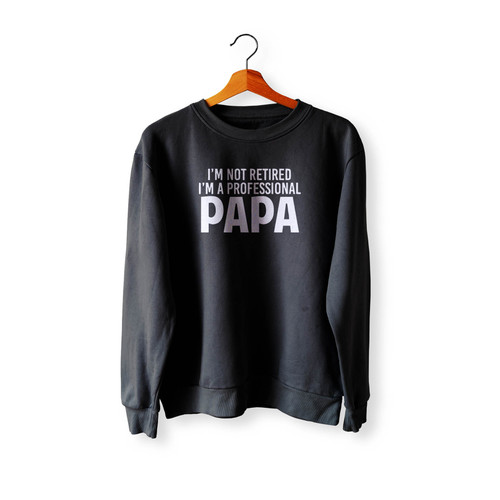 I'M Not Retired I'M A Professional Papa Crewneck Sweatshirt Sweater