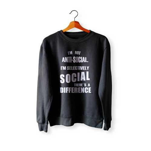 I'M Not Anti-Social I'M Selectively Social There's A Difference Crewneck Sweatshirt Sweater