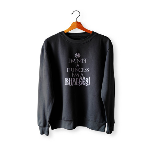 I'M Not A Princess I'M A Khaleesi Quote Game Of Thrones Crewneck Sweatshirt Sweater