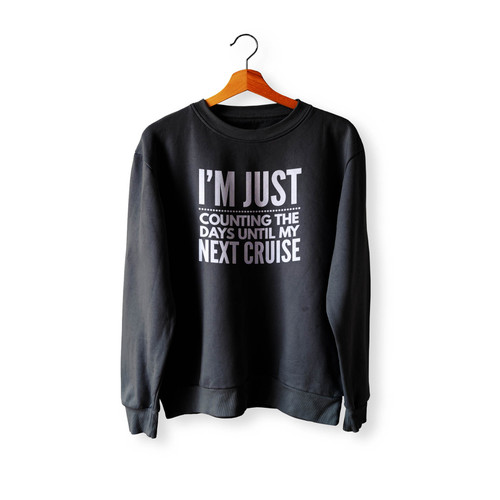 I'M Just Counting The Days Until Next Cruise Crewneck Sweatshirt Sweater