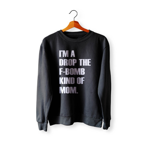I'M A Drop The F-Bomb Kind Of Mom Crewneck Sweatshirt Sweater